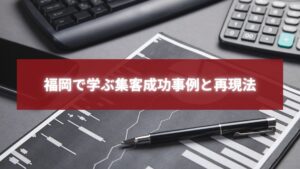 福岡で学ぶ集客成功事例を分析する資料とペンの写真