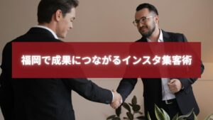 福岡で成果につながるインスタ集客術を象徴するビジネスシーンの握手画像