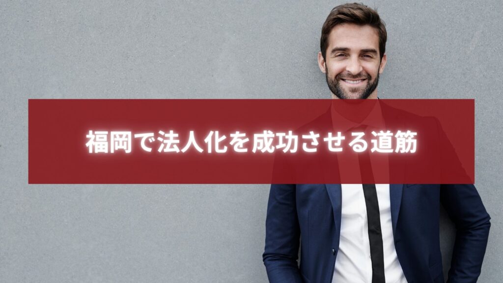 福岡で法人化を成功させるための道筋を解説するビジネスイメージの男性写真